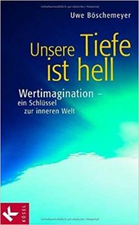  Unsere Tiefe ist hell - Wertimagination - ein Schlüssel zur inneren Welt