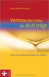 Vertrau der Liebe, die Dich trägt - Von der Heilkraft biblischer Bilder