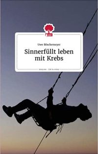 Sinnerfüllt leben mit Krebs. Life is a story - story.one (the library of life - story.one)